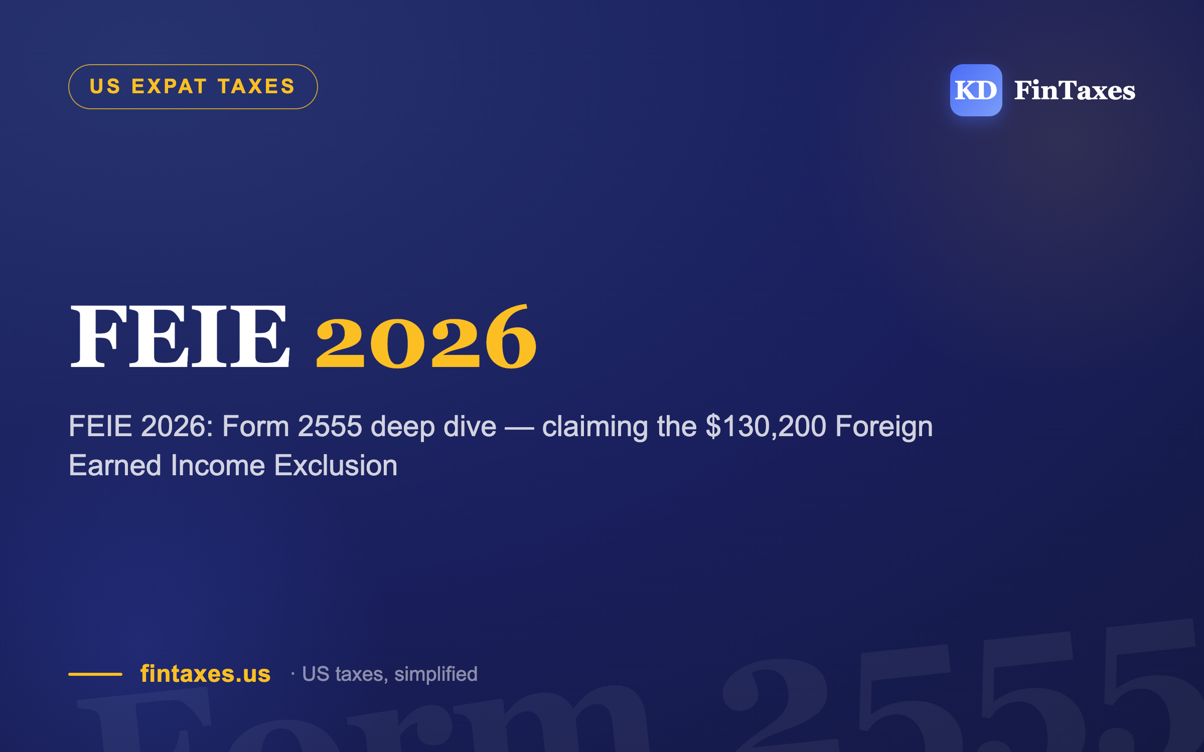 FEIE 2026: Form 2555 deep dive — claiming the $130,200 Foreign Earned Income Exclusion