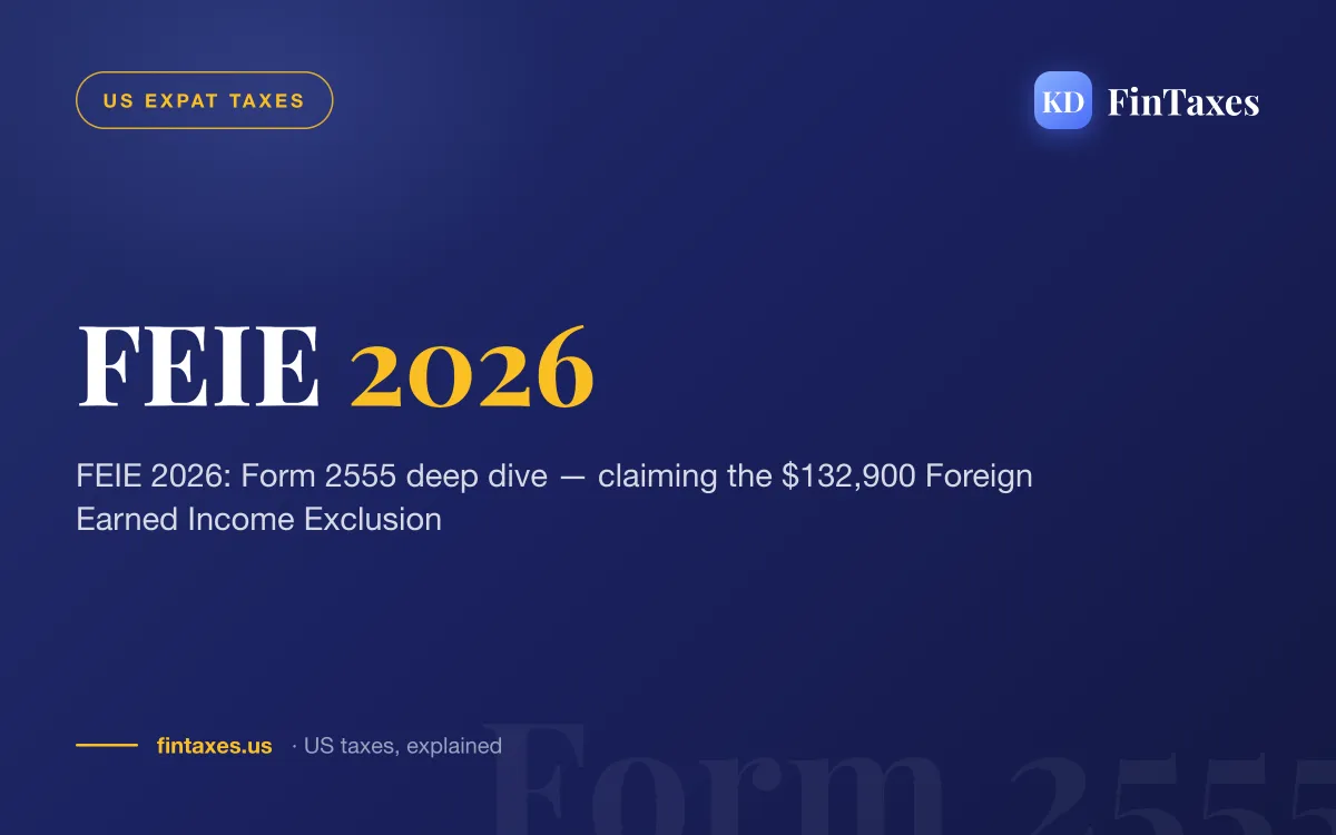 FEIE 2026: Form 2555 deep dive — claiming the $132,900 Foreign Earned Income Exclusion