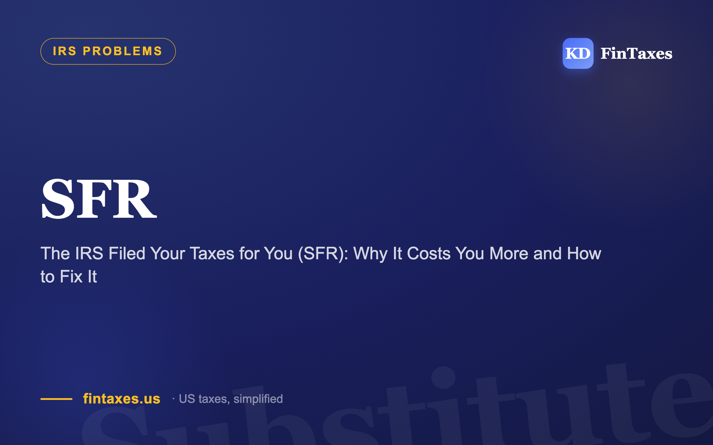The IRS Filed Your Taxes for You (SFR): Why It Costs You More and How to Fix It