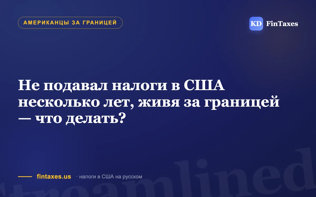 Не подавал налоги в США несколько лет, живя за границей — что делать?