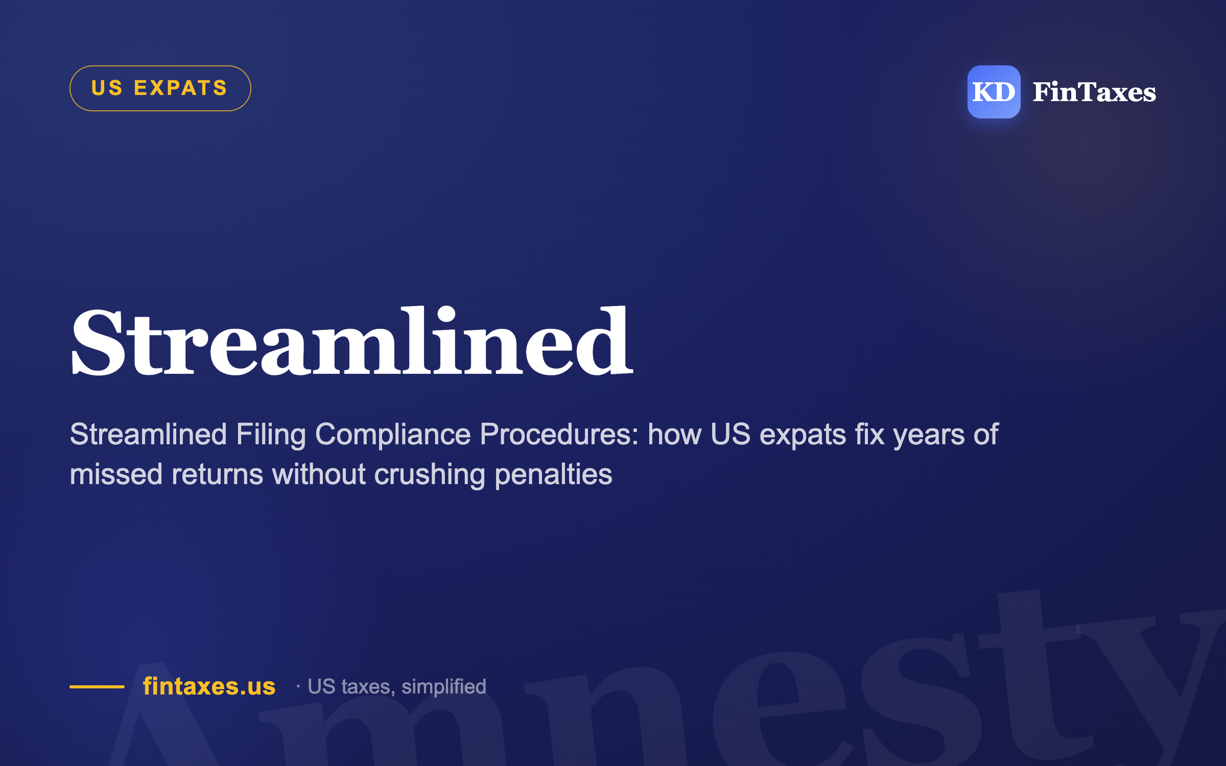 Streamlined Filing Compliance Procedures: how US expats fix years of missed returns without crushing penalties