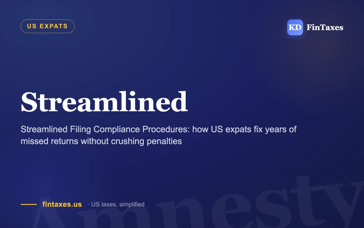 Streamlined Filing Compliance Procedures: how US expats fix years of missed returns without crushing penalties